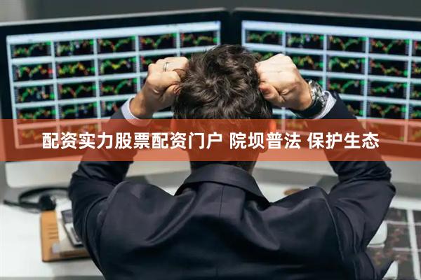 配资实力股票配资门户 院坝普法 保护生态